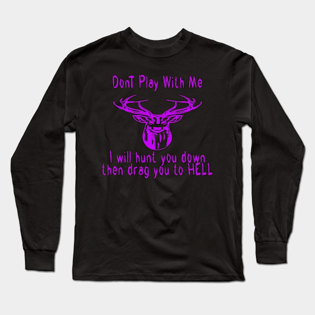 Dont play with me deer dear i will hunt you down then drag you to hell Long Sleeve T-Shirt by emberdesigns